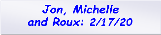 Text Box: Jon, Michelleand Roux: 2/17/20